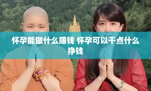 怀孕能做什么赚钱 怀孕可以干点什么挣钱