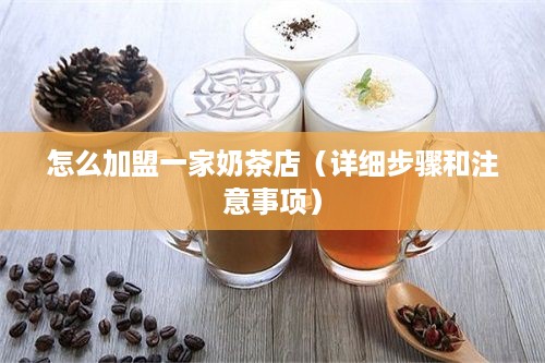 怎么加盟一家奶茶店（详细步骤和注意事项）