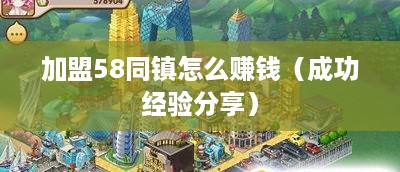 加盟58同镇怎么赚钱（成功经验分享）