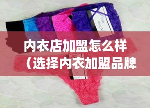 内衣店加盟怎么样（选择内衣加盟品牌的注意事项）