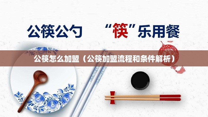 公筷怎么加盟（公筷加盟流程和条件解析）