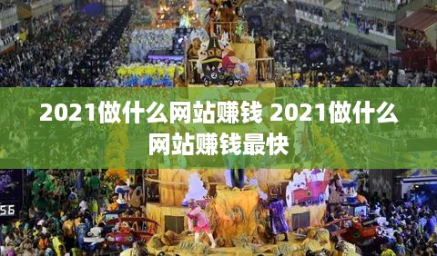 2021做什么网站赚钱 2021做什么网站赚钱最快