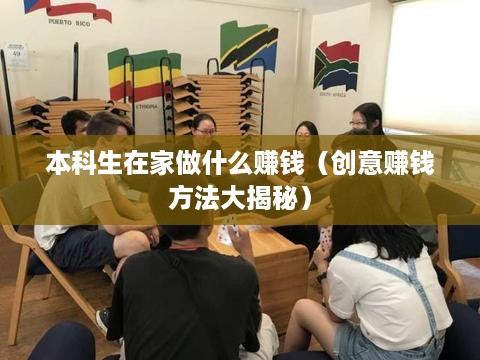 本科生在家做什么赚钱（创意赚钱方法大揭秘）