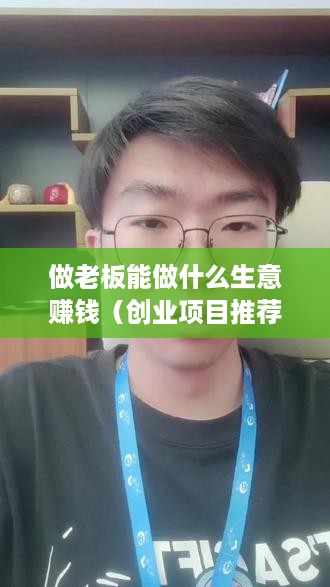 做老板能做什么生意赚钱（创业项目推荐）