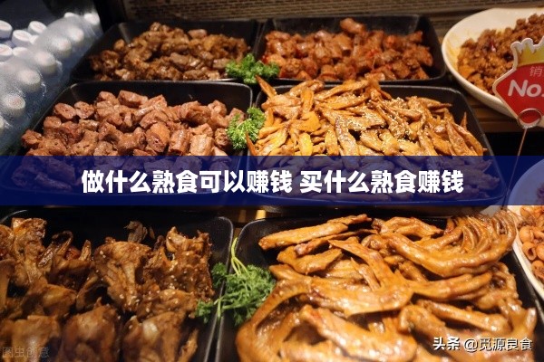 做什么熟食可以赚钱 买什么熟食赚钱