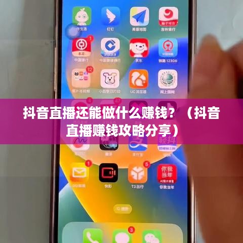 抖音直播还能做什么赚钱？（抖音直播赚钱攻略分享）