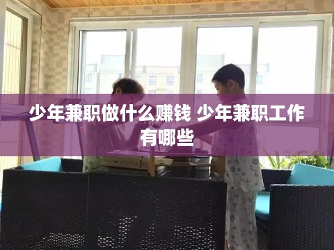 少年兼职做什么赚钱 少年兼职工作有哪些