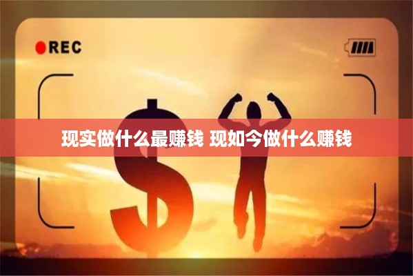 现实做什么最赚钱 现如今做什么赚钱