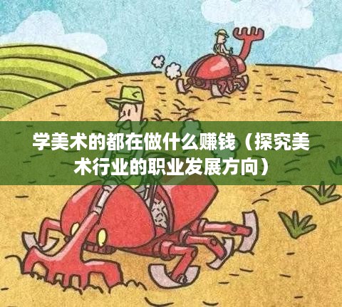 学美术的都在做什么赚钱（探究美术行业的职业发展方向）