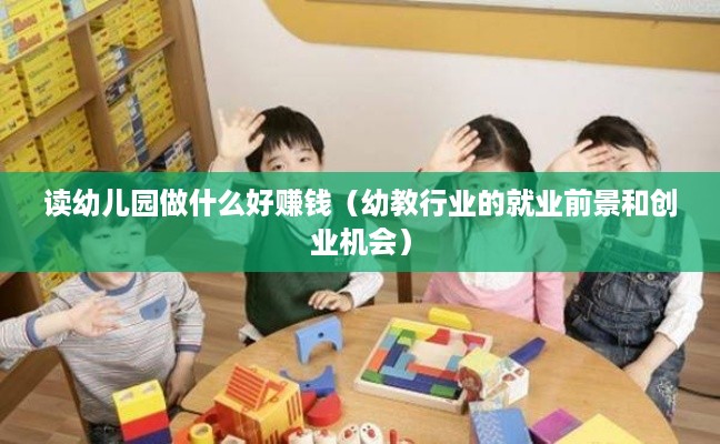 读幼儿园做什么好赚钱（幼教行业的就业前景和创业机会）