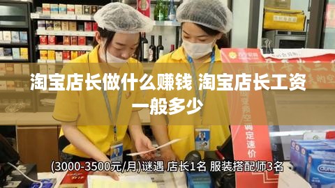 淘宝店长做什么赚钱 淘宝店长工资一般多少