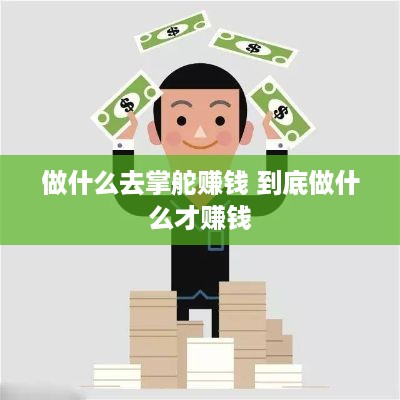 做什么去掌舵赚钱 到底做什么才赚钱