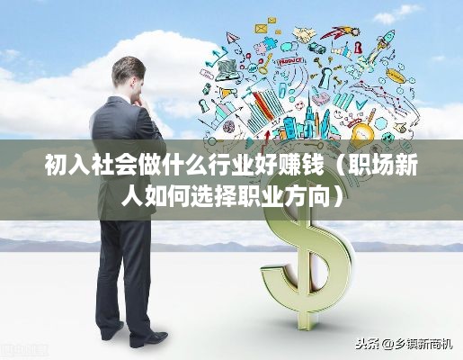 初入社会做什么行业好赚钱（职场新人如何选择职业方向）