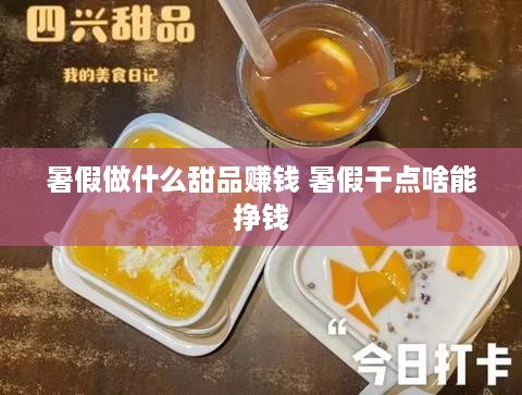 暑假做什么甜品赚钱 暑假干点啥能挣钱