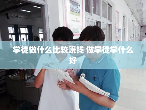 学徒做什么比较赚钱 做学徒学什么好