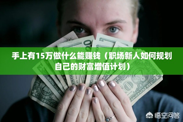 手上有15万做什么能赚钱（职场新人如何规划自己的财富增值计划）