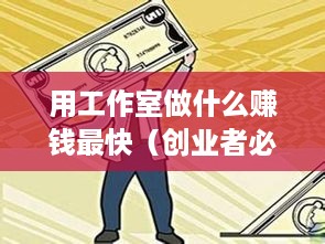 用工作室做什么赚钱最快（创业者必读，工作室盈利项目推荐）