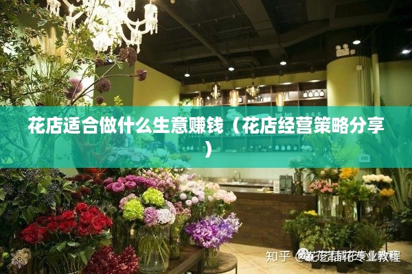 花店适合做什么生意赚钱（花店经营策略分享）