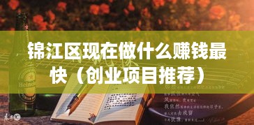 锦江区现在做什么赚钱最快（创业项目推荐）