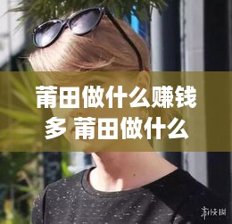 莆田做什么赚钱多 莆田做什么赚钱多一点