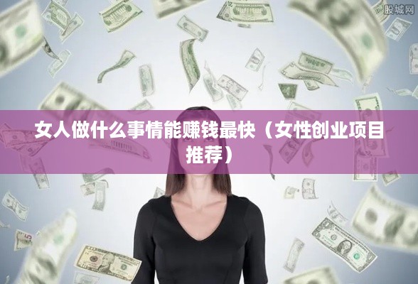 女人做什么事情能赚钱最快（女性创业项目推荐）