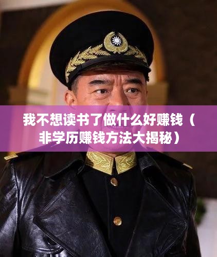 我不想读书了做什么好赚钱（非学历赚钱方法大揭秘）