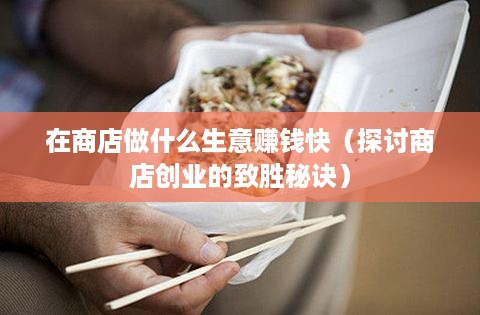 在商店做什么生意赚钱快（探讨商店创业的致胜秘诀）